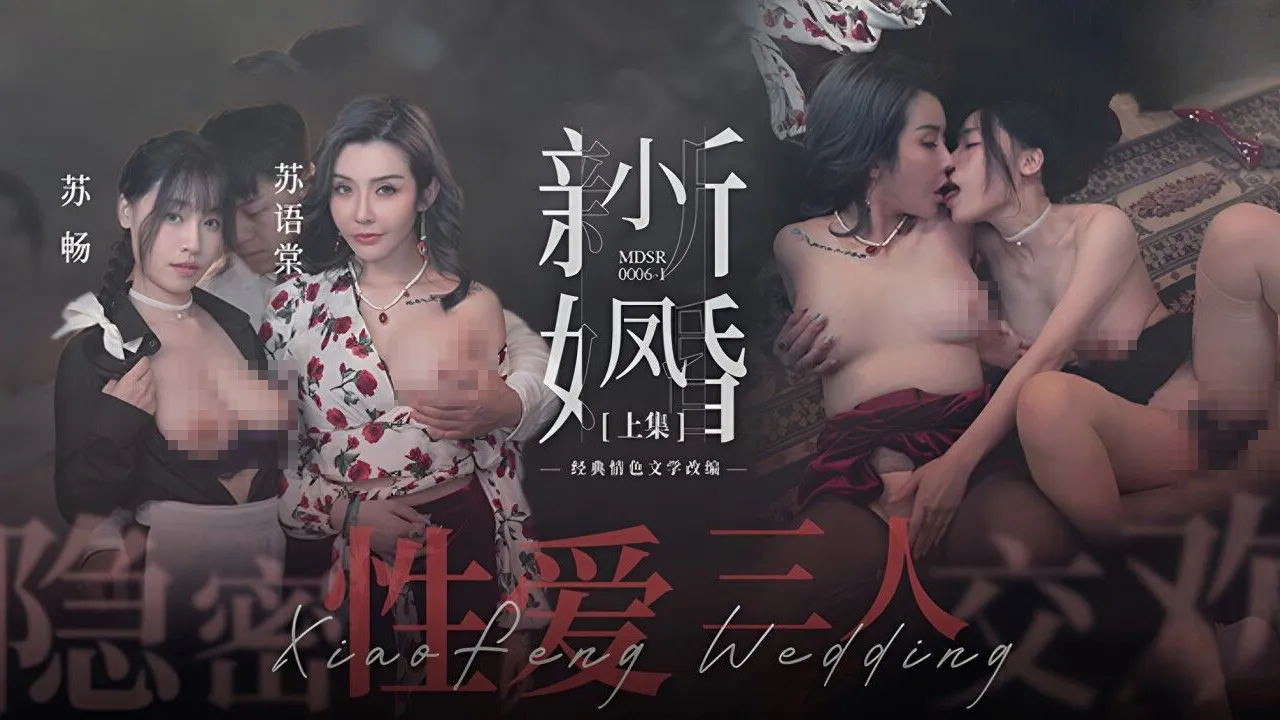 MDSR0006-1小凤新婚上集-隐秘性爱-三人交欢-苏语棠-苏畅